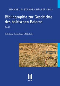 Bibliographie zur Geschichte des bairischen Baierns, Band 1